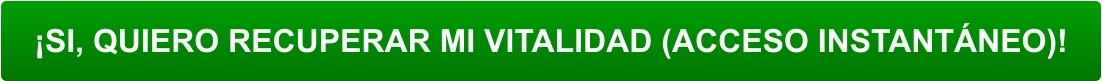 ¡SI, QUIERO RECUPERAR MI VITALIDAD (ACCESO INSTANTÁNEO)!