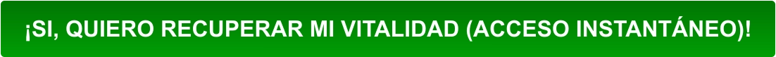 ¡SI, QUIERO RECUPERAR MI VITALIDAD (ACCESO INSTANTÁNEO)!